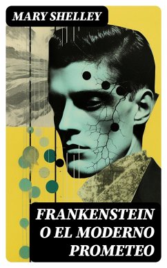 Frankenstein o el moderno Prometeo (eBook, ePUB) - Shelley, Mary