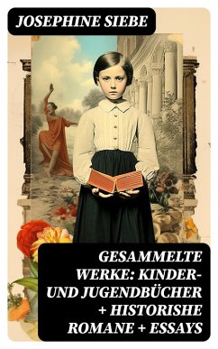 Gesammelte Werke: Kinder- und Jugendbücher + Historishe Romane + Essays (eBook, ePUB) - Siebe, Josephine