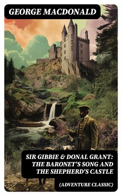 SIR GIBBIE & DONAL GRANT: The Baronet's Song and The Shepherd's Castle (Adventure Classic) (eBook, ePUB) - MacDonald, George