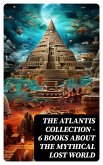 THE ATLANTIS COLLECTION - 6 Books About The Mythical Lost World (eBook, ePUB)