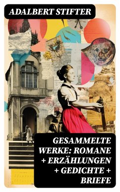 Gesammelte Werke: Romane + Erzählungen + Gedichte + Briefe (eBook, ePUB) - Stifter, Adalbert