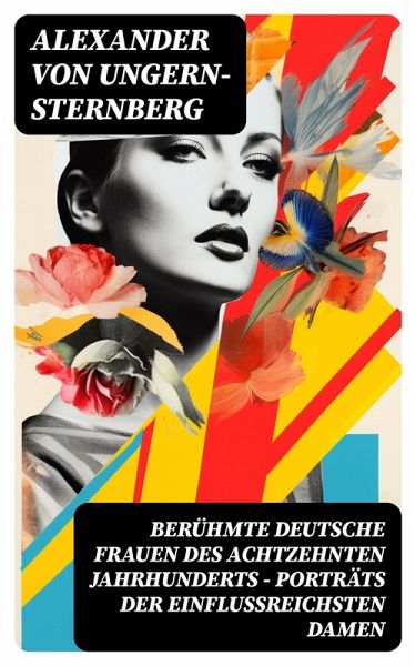 Berühmte deutsche Frauen des achtzehnten Jahrhunderts - Porträts der einflussreichsten Damen (eBook, ePUB) Berühmte deutsche Frauen des achtzehnten Jahrhunderts - Porträts der einflussreichsten Damen (eBook, ePUB)