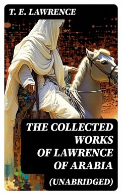 The Collected Works of Lawrence of Arabia (Unabridged) (eBook, ePUB) - Lawrence, T. E.