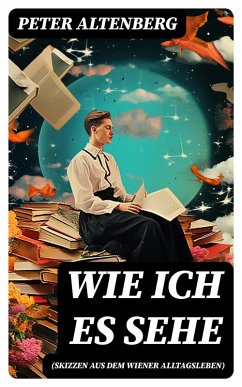 Wie ich es sehe (Skizzen aus dem Wiener Alltagsleben) (eBook, ePUB) - Altenberg, Peter