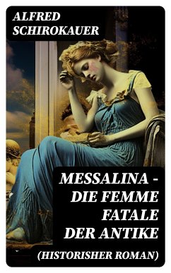 Messalina - Die Femme fatale der Antike (Historisher Roman) (eBook, ePUB) - Schirokauer, Alfred