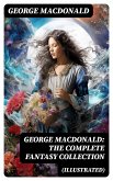 George MacDonald: The Complete Fantasy Collection (Illustrated) (eBook, ePUB)