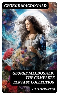 George MacDonald: The Complete Fantasy Collection (Illustrated) (eBook, ePUB) - MacDonald, George