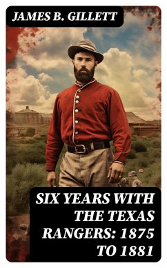 Six Years With the Texas Rangers: 1875 to 1881 (eBook, ePUB) - Gillett, James B.