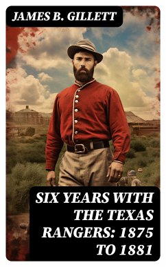 Six Years With the Texas Rangers: 1875 to 1881 (eBook, ePUB) - Gillett, James B.