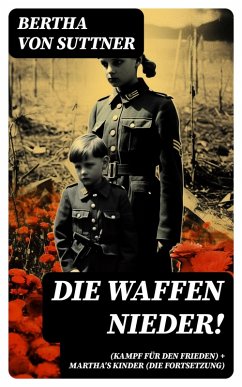 Die Waffen nieder! (Kampf für den Frieden) + Martha's Kinder (Die Fortsetzung) (eBook, ePUB) - Suttner, Bertha Von