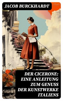 Der Cicerone: Eine Anleitung zum Genuß der Kunstwerke Italiens (eBook, ePUB) - Burckhardt, Jacob