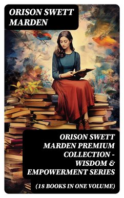 ORISON SWETT MARDEN Premium Collection - Wisdom & Empowerment Series (18 Books in One Volume) (eBook, ePUB) - Marden, Orison Swett