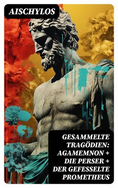 Gesammelte Tragödien: Agamemnon + Die Perser + Der gefesselte Prometheus (eBook, ePUB) - Aischylos