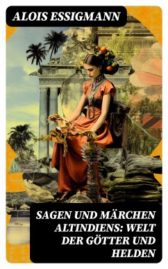 Sagen und Märchen Altindiens: Welt der Götter und Helden (eBook, ePUB) - Essigmann, Alois