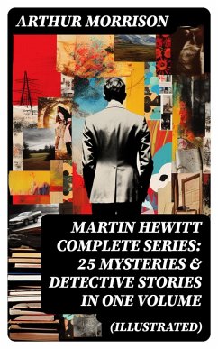 MARTIN HEWITT Complete Series: 25 Mysteries & Detective Stories in One Volume (Illustrated) (eBook, ePUB) - Morrison, Arthur