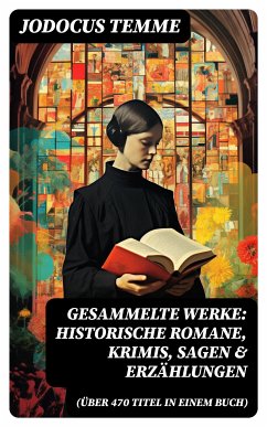 Gesammelte Werke: Historische Romane, Krimis, Sagen & Erzählungen (Über 470 Titel in einem Buch) (eBook, ePUB) - Temme, Jodocus