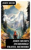 John Muir's Incredible Travel Memoirs (eBook, ePUB)