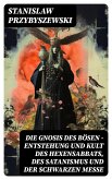 Die Gnosis des Bösen - Entstehung und Kult des Hexensabbats, des Satanismus und der Schwarzen Messe (eBook, ePUB)