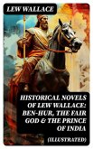 Historical Novels of Lew Wallace: Ben-Hur, The Fair God & The Prince of India (Illustrated) (eBook, ePUB)