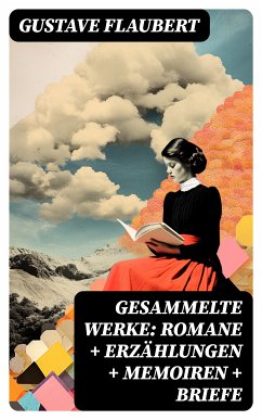 Gesammelte Werke: Romane + Erzählungen + Memoiren + Briefe (eBook, ePUB) - Flaubert, Gustave