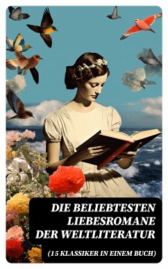 Die beliebtesten Liebesromane der Weltliteratur (15 Klassiker in einem Buch) (eBook, ePUB) - Goethe, Johann Wolfgang von; Stendhal; Brontë, Charlotte; Brontë, Emily; Hugo, Victor; Austen, Jane; Dumas, Alexandre; Kipling, Rudyard; Sand, George; Hawthorne, Nathaniel; D'Annunzio, Gabriele; Marlitt, Eugenie; Tolstoi, Leo; Bürstenbinder, Elisabeth; Laclos, Pierre Choderlos de