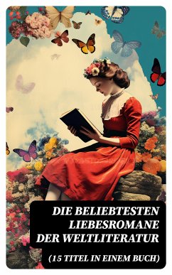 Die beliebtesten Liebesromane der Weltliteratur (15 Titel in einem Buch) (eBook, ePUB) - Goethe, Johann Wolfgang von; Stendhal; Brontë, Charlotte; Brontë, Emily; Hugo, Victor; Austen, Jane; Dumas, Alexandre; Kipling, Rudyard; Sand, George; Hawthorne, Nathaniel; D'Annunzio, Gabriele; Marlitt, Eugenie; Tolstoi, Leo; Bürstenbinder, Elisabeth; Laclos, Pierre Choderlos de