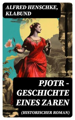 Pjotr - Geschichte eines Zaren (Historischer Roman) (eBook, ePUB) - Henschke, Alfred; Klabund