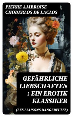 Gefährliche Liebschaften (Les Liaisons dangereuses): Ein Erotik Klassiker (eBook, ePUB) - de Laclos, Pierre Ambroise Choderlos