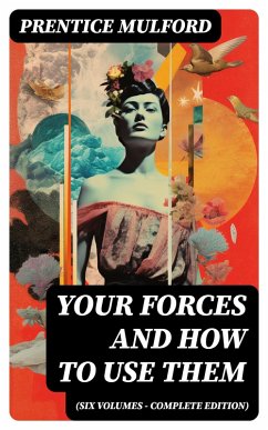Your Forces and How to Use Them (Six Volumes - Complete Edition) (eBook, ePUB) - Mulford, Prentice