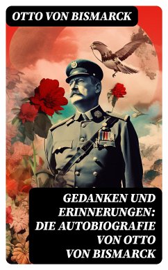 Gedanken und Erinnerungen: Die Autobiografie von Otto von Bismarck (eBook, ePUB) - von Bismarck, Otto