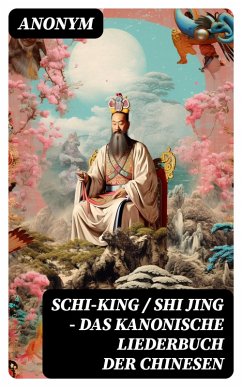 Schi-King / Shi Jing - Das kanonische Liederbuch der Chinesen (eBook, ePUB) - Anonym