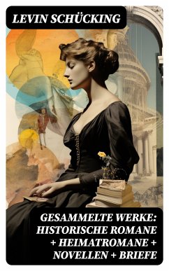 Gesammelte Werke: Historische Romane + Heimatromane + Novellen + Briefe (eBook, ePUB) - Schücking, Levin