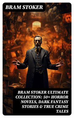 BRAM STOKER Ultimate Collection: 50+ Horror Novels, Dark Fantasy Stories & True Crime Tales (eBook, ePUB) - Stoker, Bram