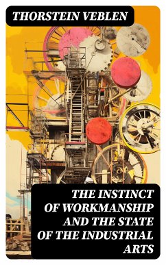 The Instinct of Workmanship and the State of the Industrial Arts (eBook, ePUB) - Veblen, Thorstein