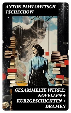 Gesammelte Werke: Novellen + Kurzgeschichten + Dramen (eBook, ePUB) - Tschechow, Anton Pawlowitsch