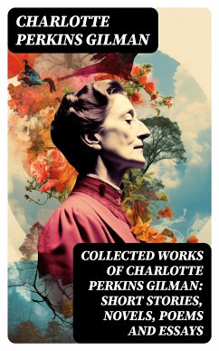 Collected Works of Charlotte Perkins Gilman: Short Stories, Novels, Poems and Essays (eBook, ePUB) - Gilman, Charlotte Perkins