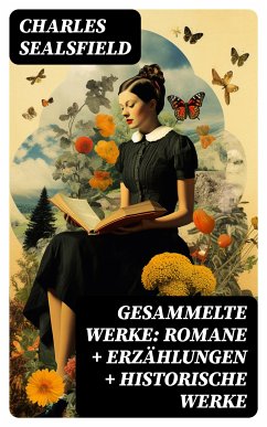 Gesammelte Werke: Romane + Erzählungen + Historische Werke (eBook, ePUB) - Sealsfield, Charles