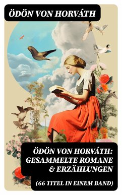 Ödön von Horváth: Gesammelte Romane & Erzählungen (66 Titel in einem Band) (eBook, ePUB) - Horváth, Ödön von