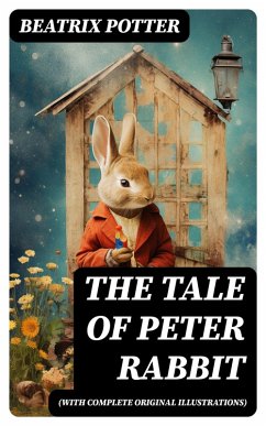 THE TALE OF PETER RABBIT (With Complete Original Illustrations) (eBook, ePUB) - Potter, Beatrix