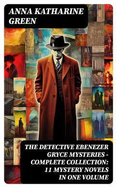 THE DETECTIVE EBENEZER GRYCE MYSTERIES – Complete Collection: 11 Mystery Novels in One Volume (eBook, ePUB) - Green, Anna Katharine