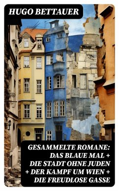 Gesammelte Romane: Das blaue Mal + Die Stadt ohne Juden + Der Kampf um Wien + Die freudlose Gasse (eBook, ePUB) - Bettauer, Hugo