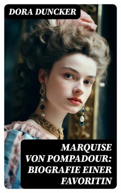 Marquise von Pompadour: Biografie einer Favoritin (eBook, ePUB) - Duncker, Dora