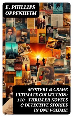 MYSTERY & CRIME Ultimate Collection: 110+ Thriller Novels & Detective Stories In One Volume (eBook, ePUB) - Oppenheim, E. Phillips