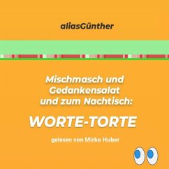 Mischmasch und Gedankensalat und zum Nachtisch: WORTE-TORTE (MP3-Download) - aliasGünther