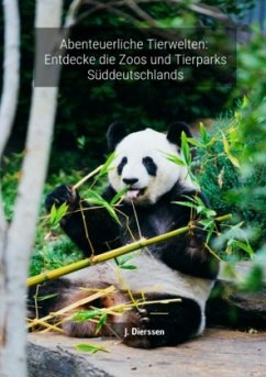 Abenteuerliche Tierwelten: Entdecke die Zoos und Tierparks Süddeutschlands J. - Dierssen, Jan