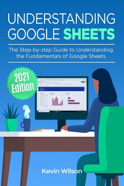 Understanding Google Sheets - 2021 Edition (eBook, ePUB) - Wilson, Kevin