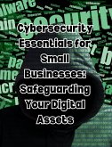 Cybersecurity Essentials for Small Businesses: Safeguarding Your Digital Assets (eBook, ePUB)