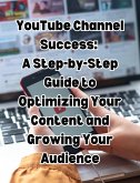 YouTube Channel Success: A Step-by-Step Guide to Optimizing Your Content and Growing Your Audience (eBook, ePUB)