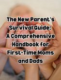 The New Parent's Survival Guide: A Comprehensive Handbook for First-Time Moms and Dads (eBook, ePUB)