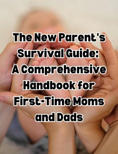 The New Parent's Survival Guide: A Comprehensive Handbook for First-Time Moms and Dads (eBook, ePUB) - Books, People With